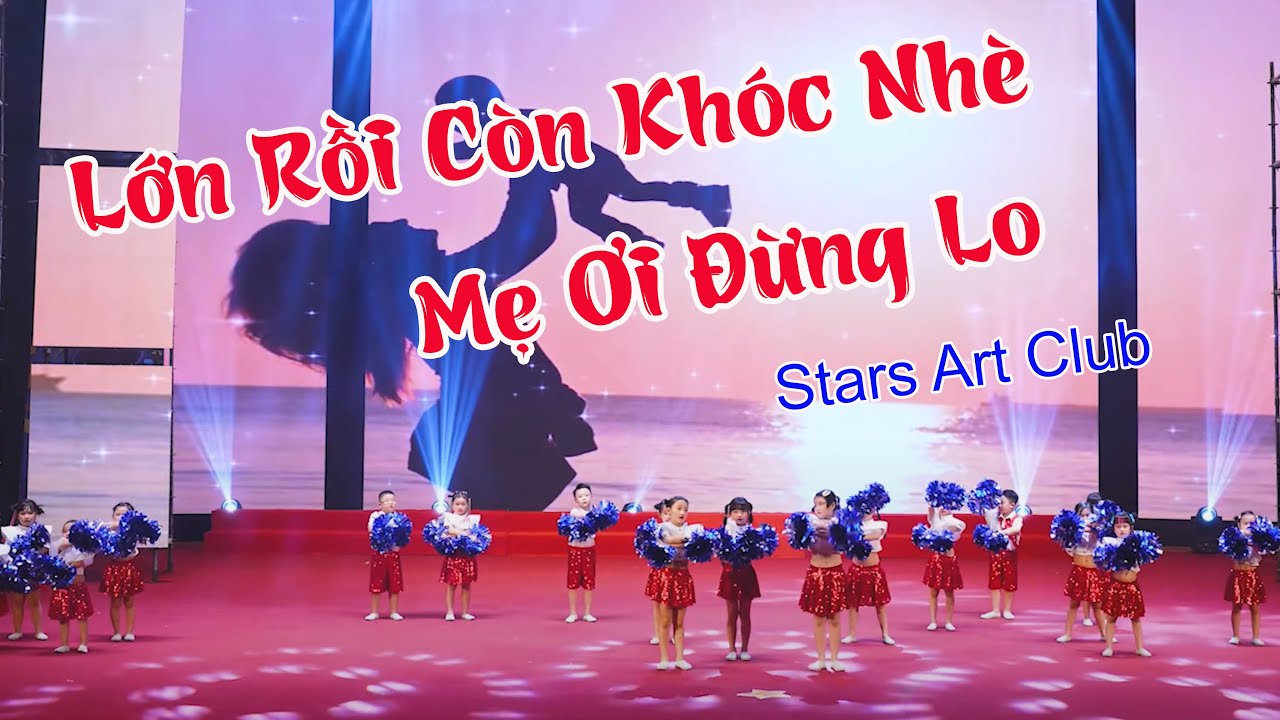 LỚN RỒI CÒN KHÓC NHÈ & MẸ ƠI ĐỪNG LO - Stars Art Club | Chắp Cánh Ước Mơ