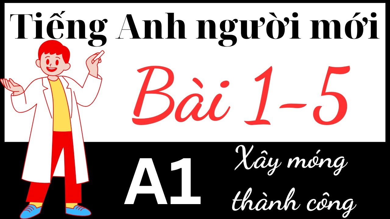 Tiếng Anh người mới bắt đầu A1 | Bài 1-5: Xây móng thành công