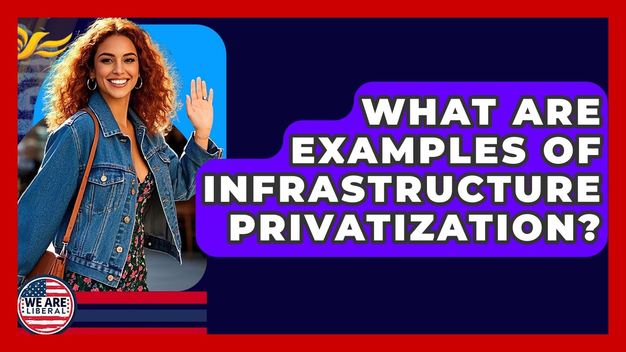 What Are Examples Of Infrastructure Privatization? - We Are Liberal