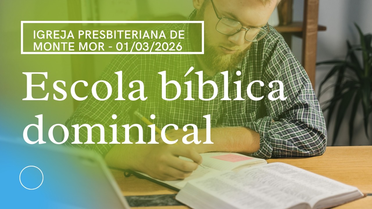 ESCOLA BÍBLICA DOMINICAL - 01/03/2026 - Igreja Presbiteriana de Monte Mor