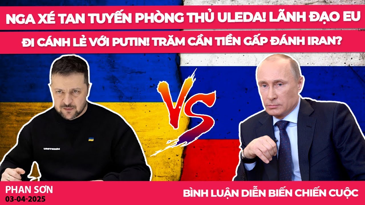 Nga xé tan tuyến phòng thủ Uleda! Lãnh đạo EU đi cánh lẻ với Putin! Trăm cần tiền gấp đánh Iran?