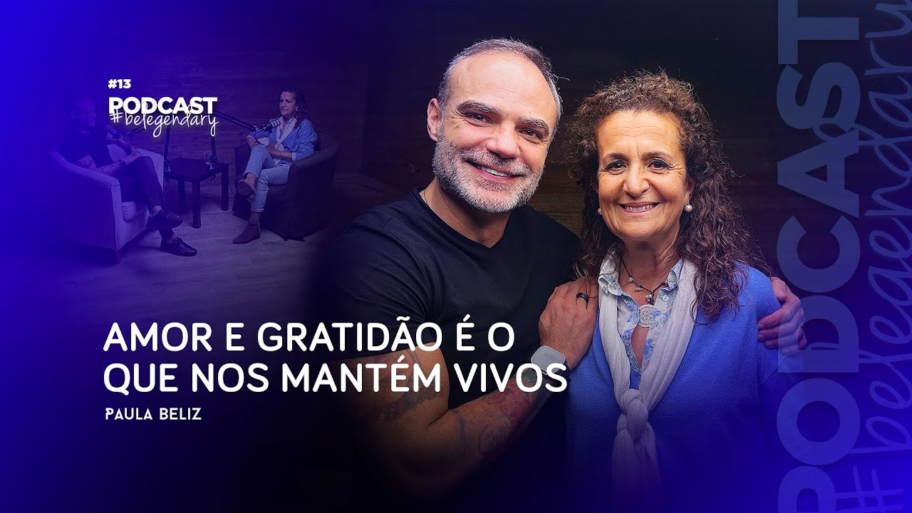 Paula Beliz | Amor e Gratidão é o que nos Mantém Vivos Ep13 - 5.ª EDIÇÃO #belegendary PODCAST
