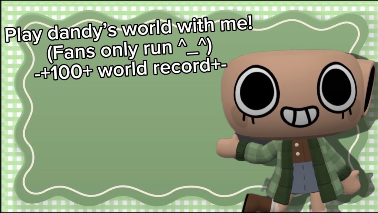 Play dandy’s world with me! (Fans only run ^_^) || -+100+ world record+-