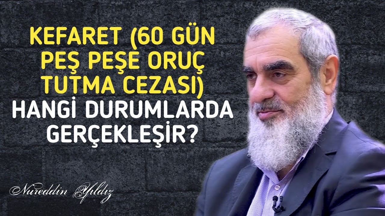 KEFARET (60 GÜN PEŞ PEŞE ORUÇ TUTMA CEZASI) HANGİ DURUMLARDA GERÇEKLEŞİR? | Nureddin Yıldız