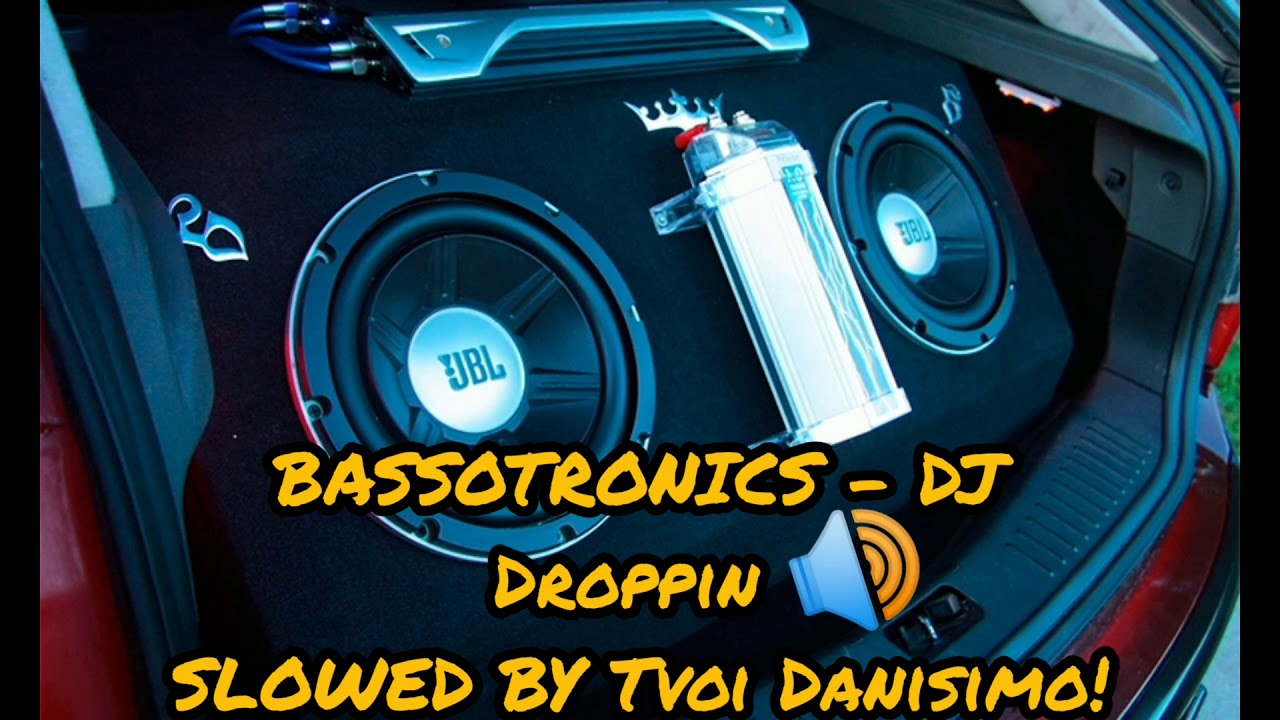 Bassotronics - Dj Droppin (Slowed by Tvoi Danisimo) Jbl Test!