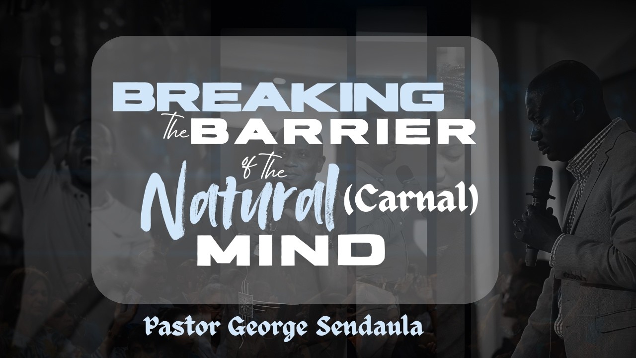 BREAKING THE BARRIER OF THE NATURAL [CARNAL] MIND | PASTOR GEORGE SENDAULA | 11-02-2026