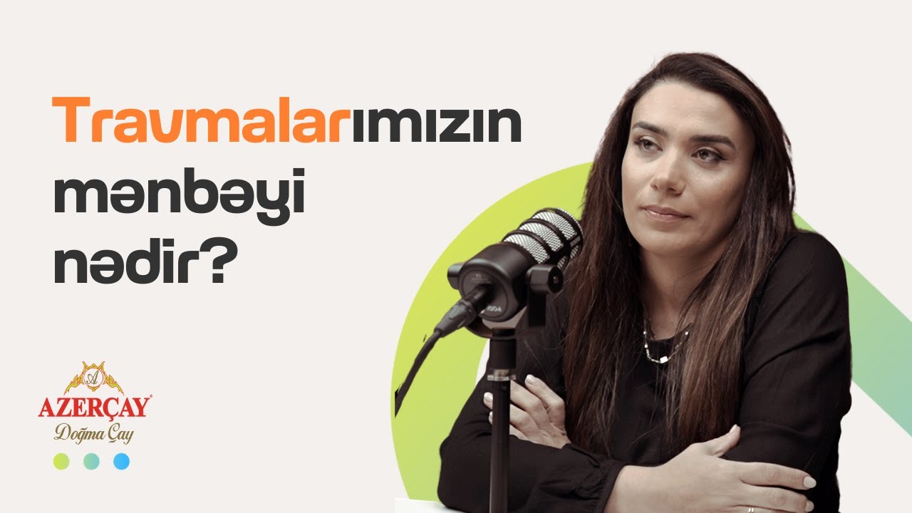 Travmalarımızın mənbəyi nədir? | Psixoloq Günel Xəlilova | Söhbətgah