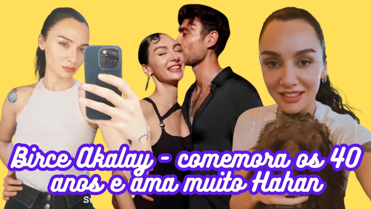 BIrce Akalay - comemora os 40 anos e ama muito o namorado Hakan Kurtas