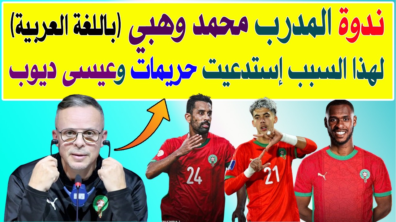الندوة الصحفية للمدرب محمد وهبي باللغة العربية إعلان اللائحة .. لهذا السبب إستدعيت حريمات وعيسى ديوب