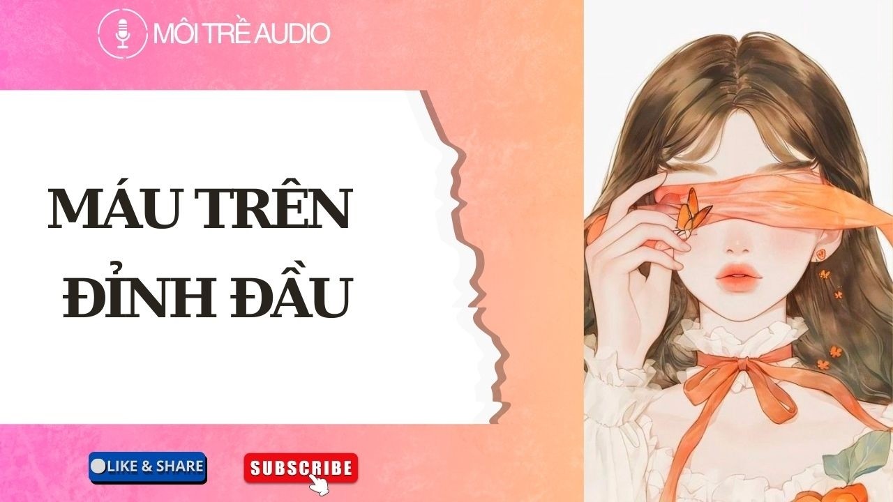 TRUYỆN AUDIO| MÁU TRÊN ĐỈNH ĐẦU - MÔI TRỀ AUDIO