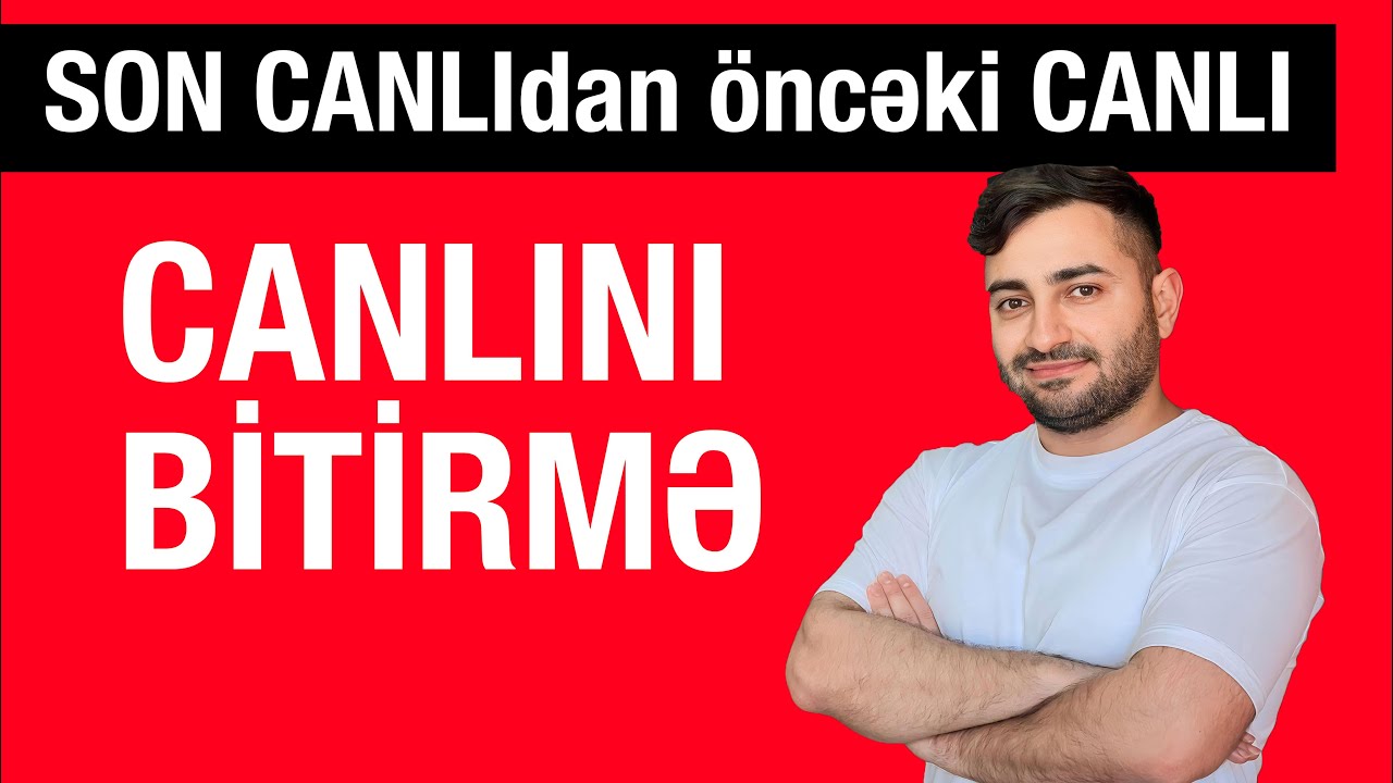 CANLINI BİTİRMƏ (SON Canlıdan öncəki CANLI)