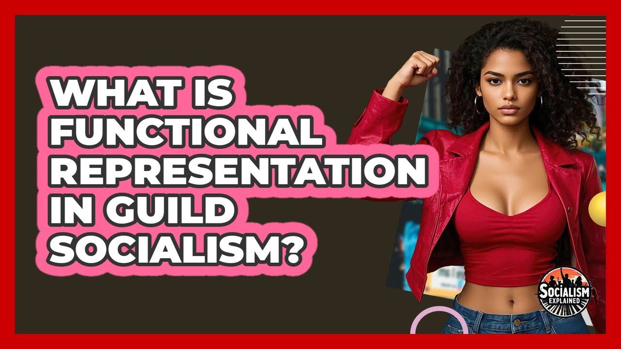 What Is Functional Representation In Guild Socialism? - Socialism Explained