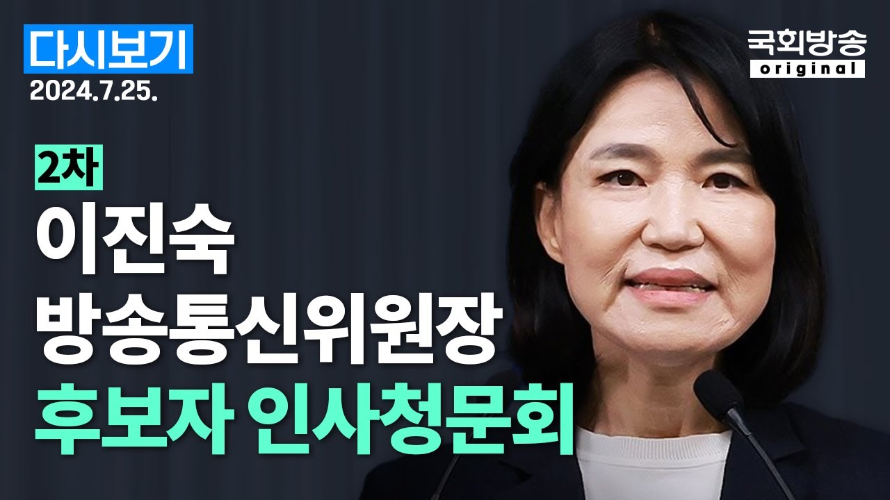 [국회방송 생중계] (2차) 이진숙 방송통신위원장 후보자 인사청문회 (24.7.25.)