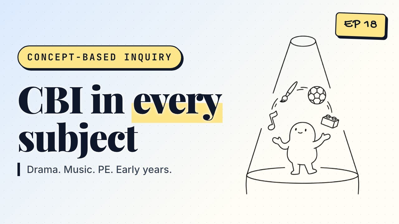 How to Teach Drama, Music, PE and the Early Years as Inquiry | CBI Ep 18