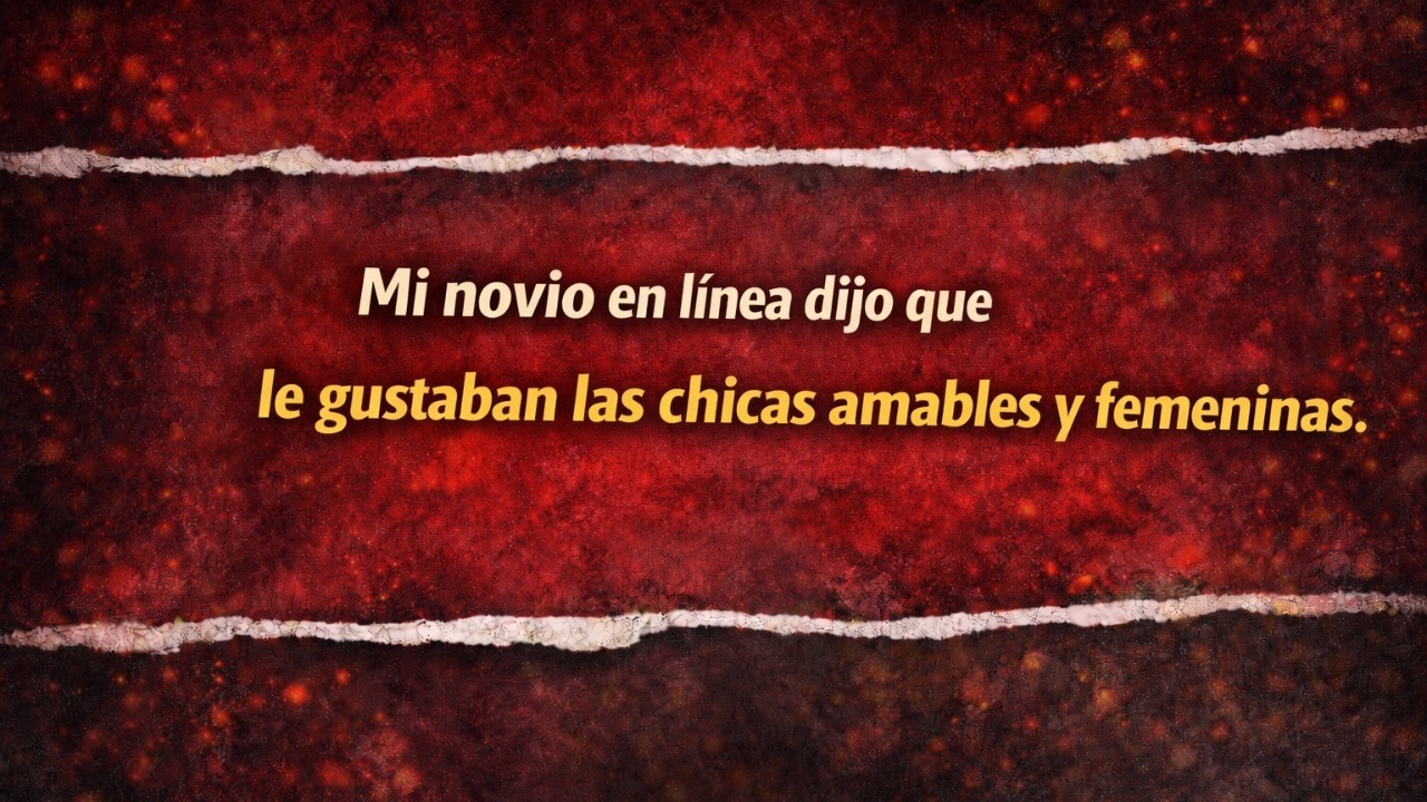 Mi novio en línea dijo que le gustaban las chicas amables y femeninas.