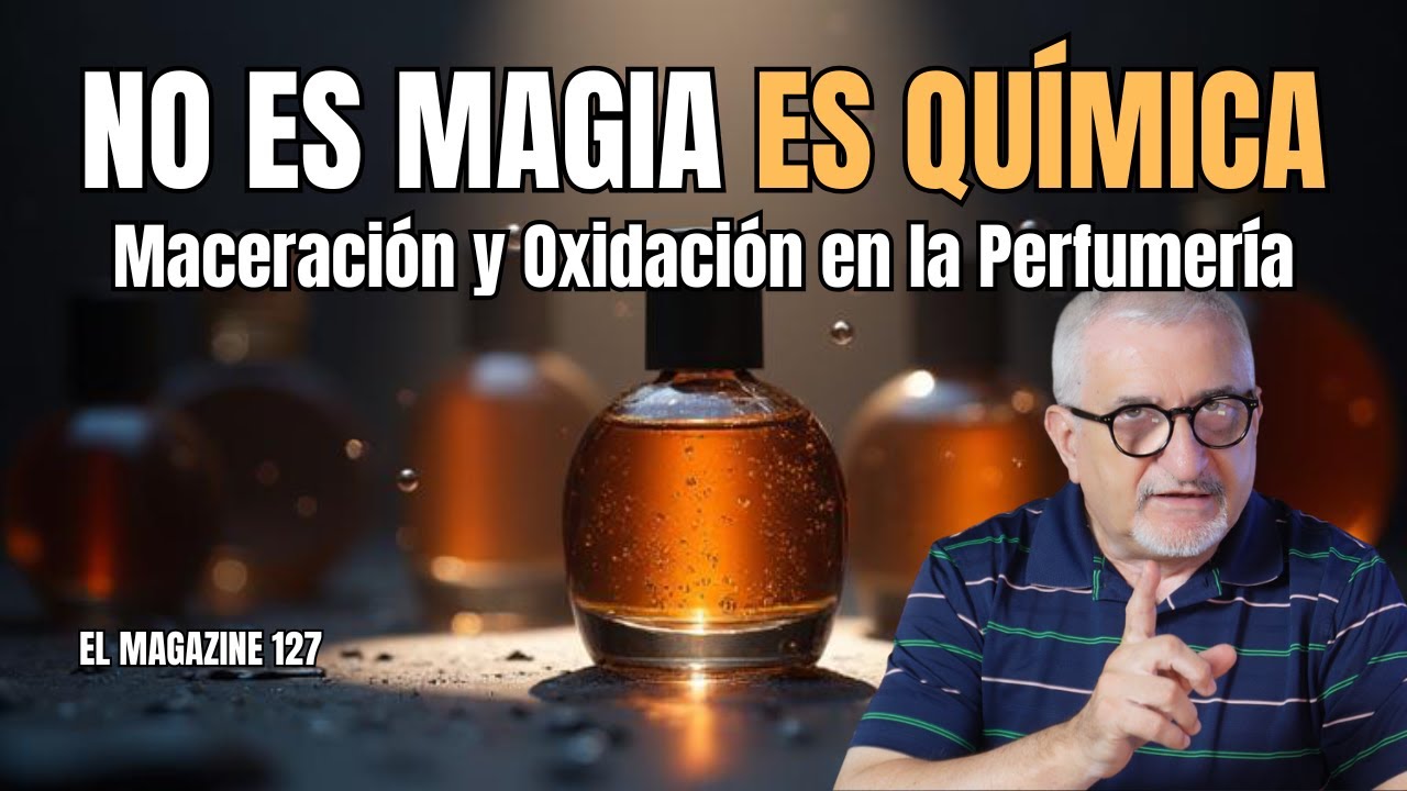 ¡NO ES MAGIA ES QUIMICA! MACERACION Y OXIDACION EN PERFUMERIA | EL MAGAZINE 127 #perfume