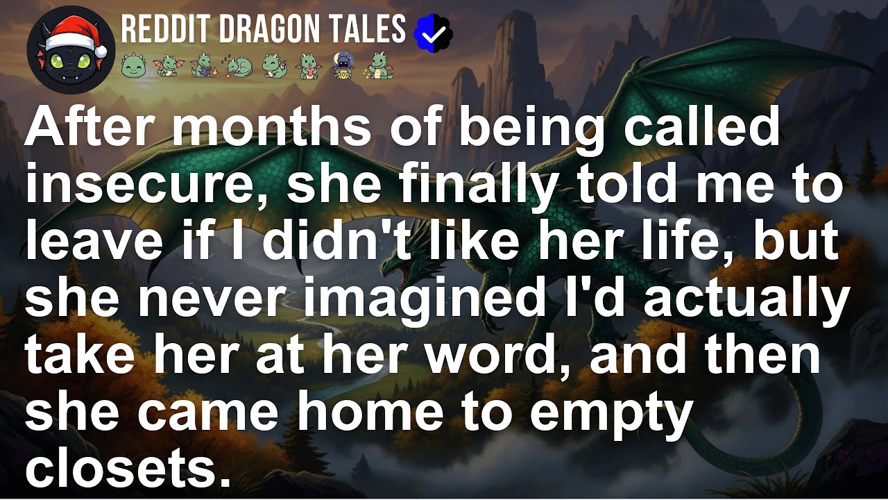 After months of being called insecure, she finally told me to leave if I didn't like her life, bu