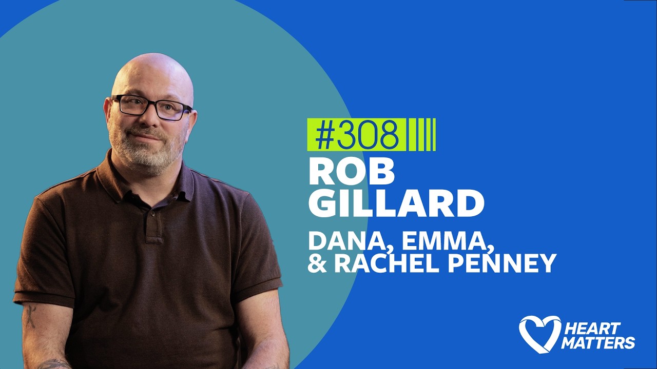 Heart Matters # 308 - Rob Gillard & Dana, Emma, Rachel Penney