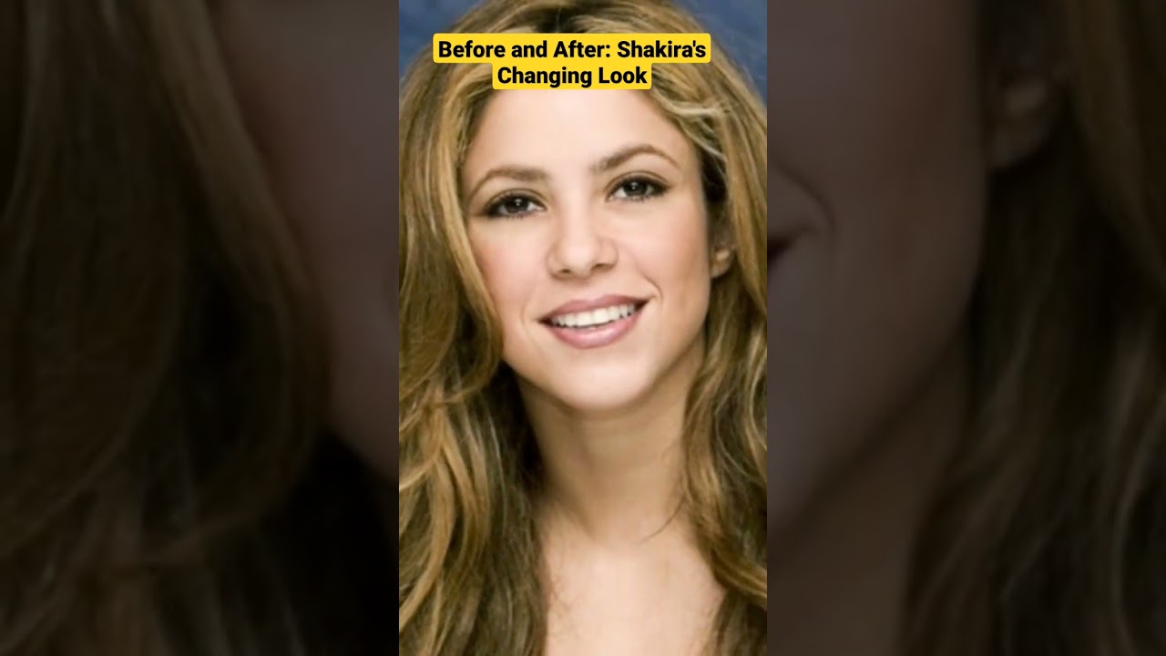 Before and After: Shakira's Changing Look