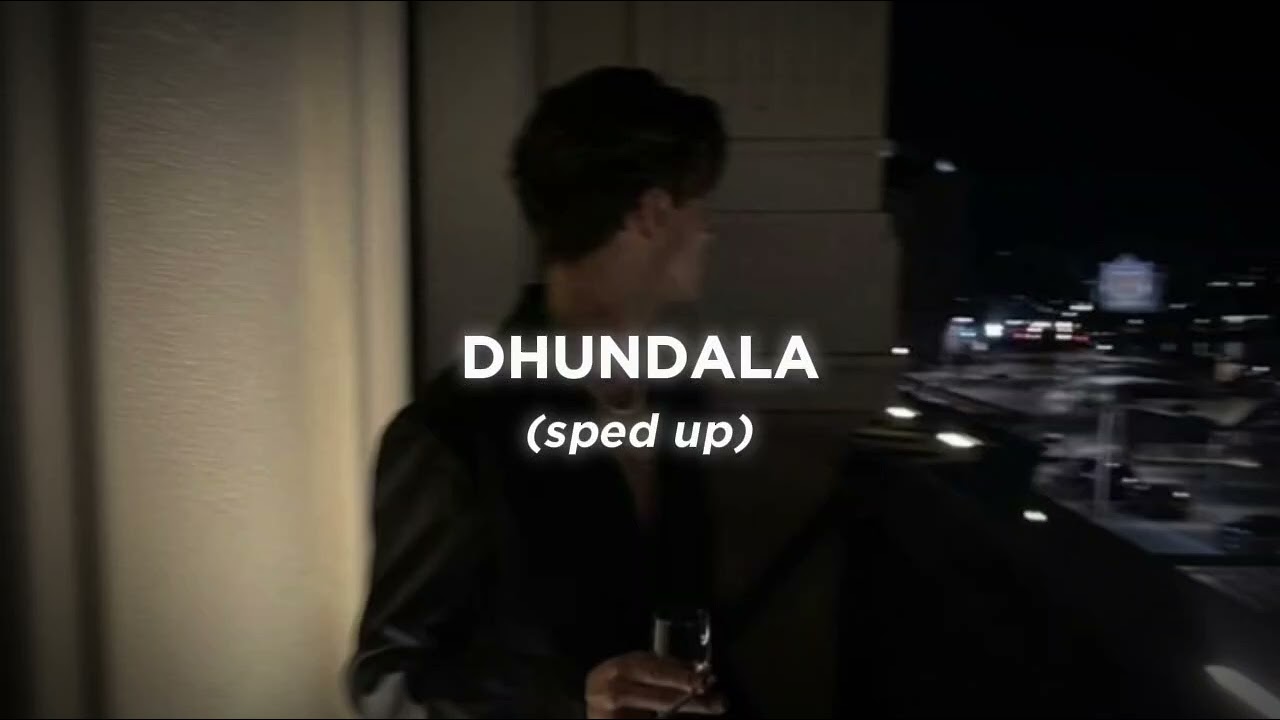 dhundhala (sped up)
