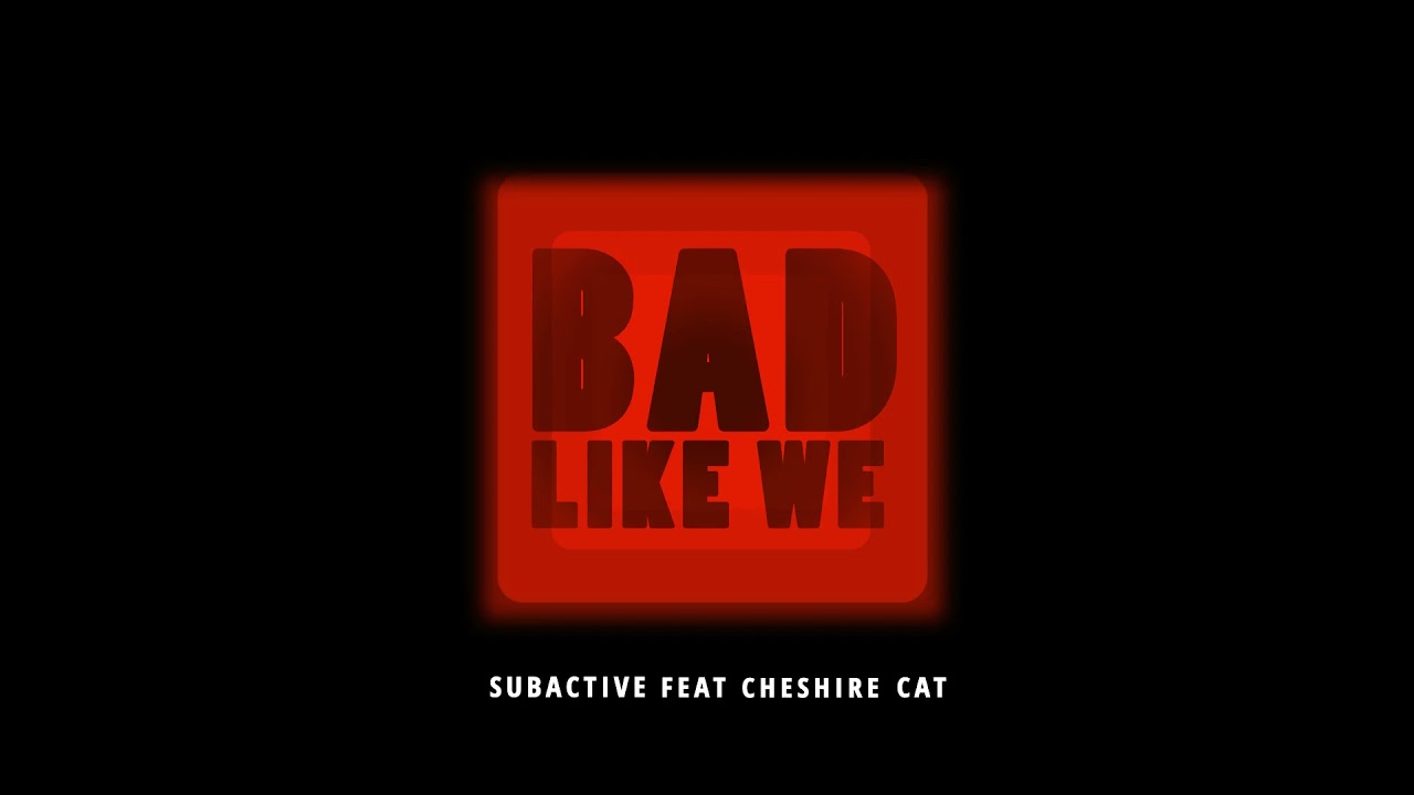 Subactive Feat Cheshire Cat - Bad Like We // FREE DOWNLOAD