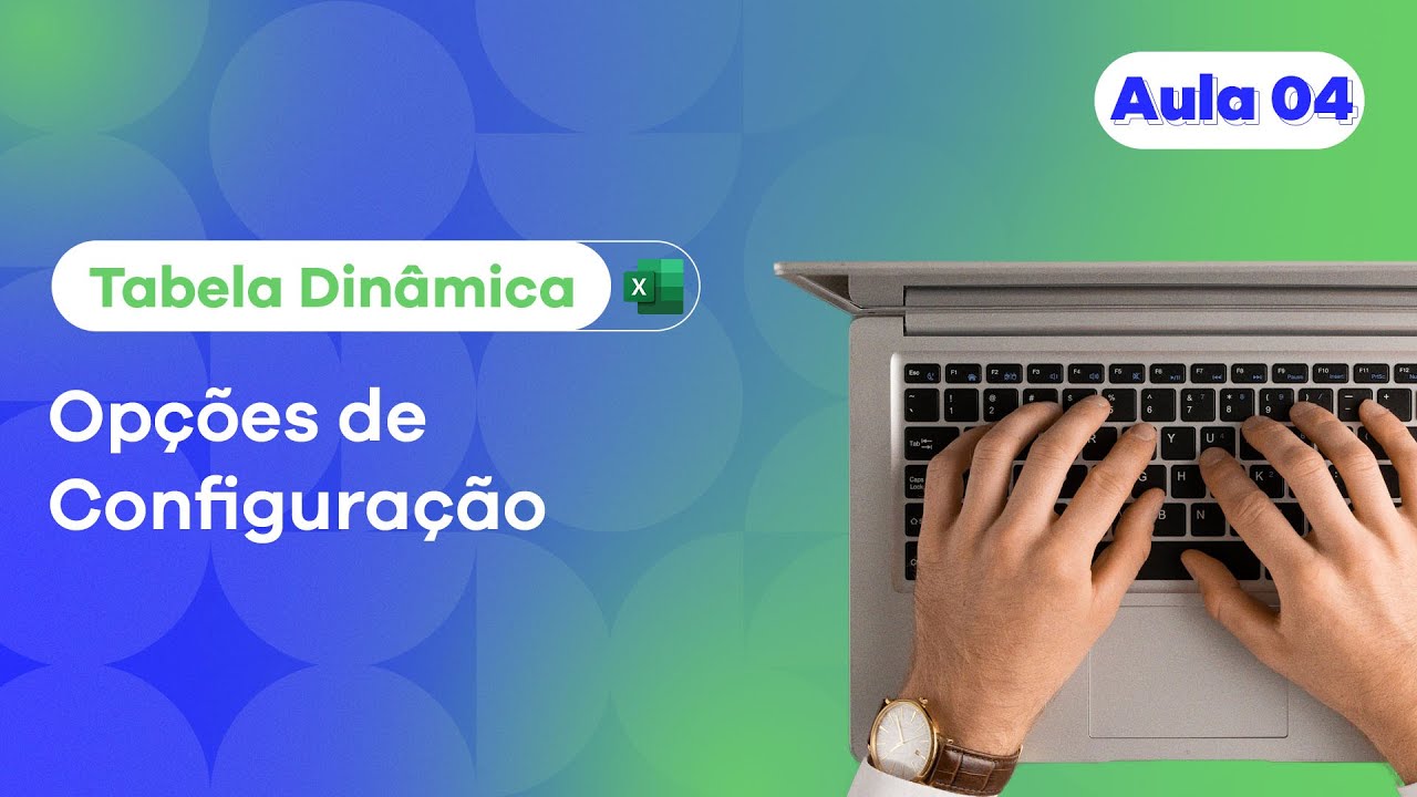 Aula 4: Opções de Configuração - Série Trabalhando com Tabela Dinâmica