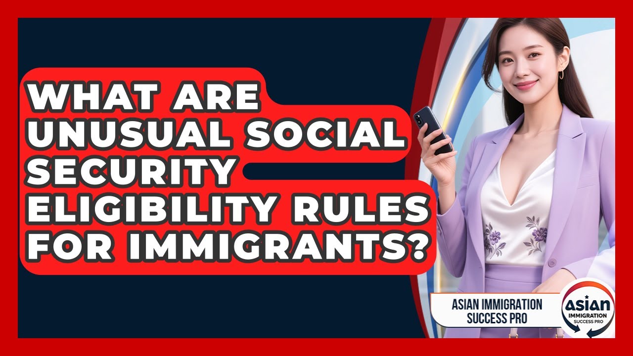 What Are Unusual Social Security Eligibility Rules For Immigrants? - Asian Immigration Success Pro