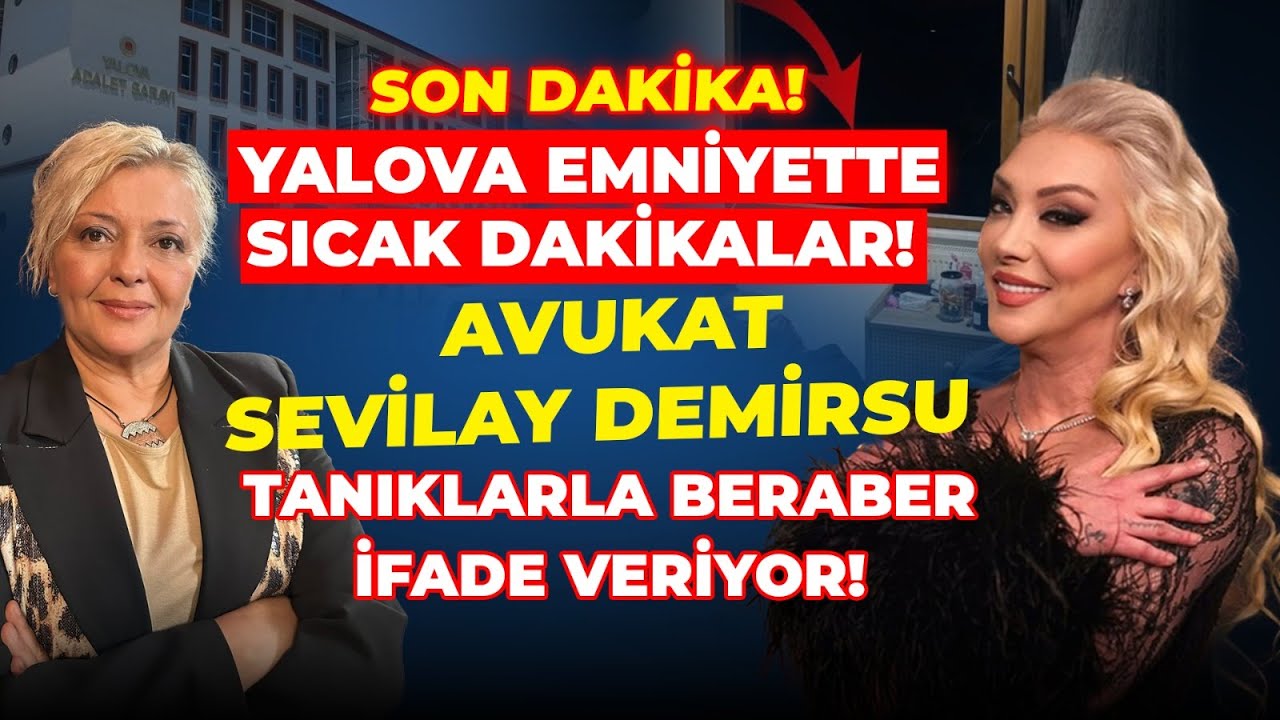 YALOVA EMNİYET SICAK GELİŞME! AV SEVİLAY DEMİRSU TANIKLARIYLA EMNİYETTE! YALOVA CANLI!