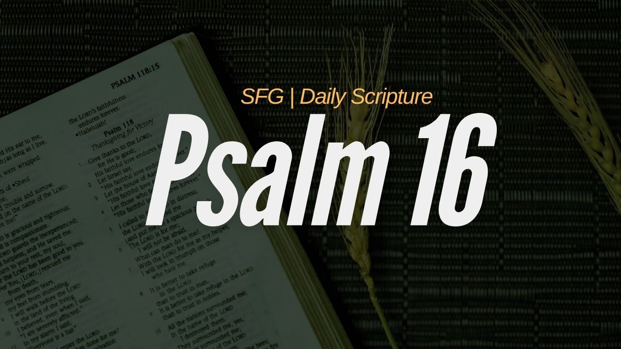 Psalm 16 | Secure in God’s Presence | SFG Daily Scripture