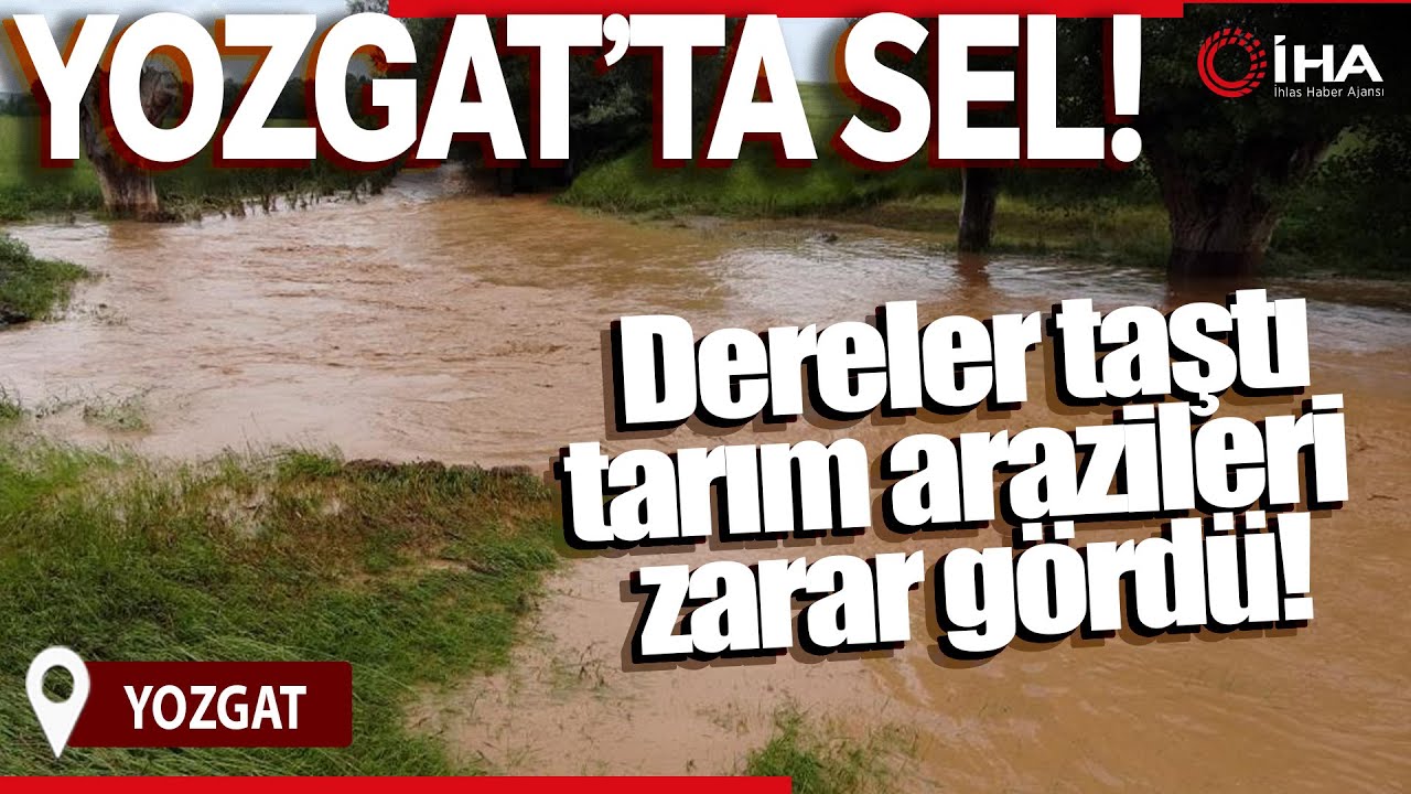Yozgat'ı Sağanak Yağış Vurdu, Dereler Taştı Tarım Arazileri Zarar Gördü