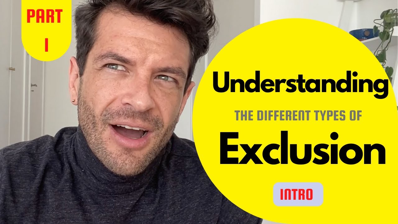 Understanding the Different Types of Exclusion - Intro (Part 1/6)