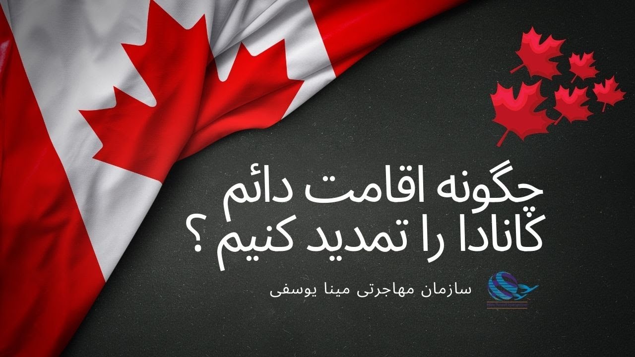چگونه کارت پی آر کانادا را تمدید کنیم؟ توضیحات کامل توسط مینا یوسفی - مشاور رسمی مهاجرت