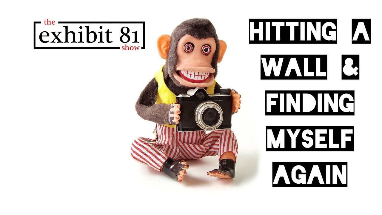 The Exhibit 81 Show: Hitting a Wall & Finding Myself Again