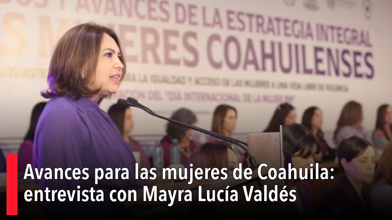 Avances para las mujeres de Coahuila: entrevista con Mayra Lucía Valdés