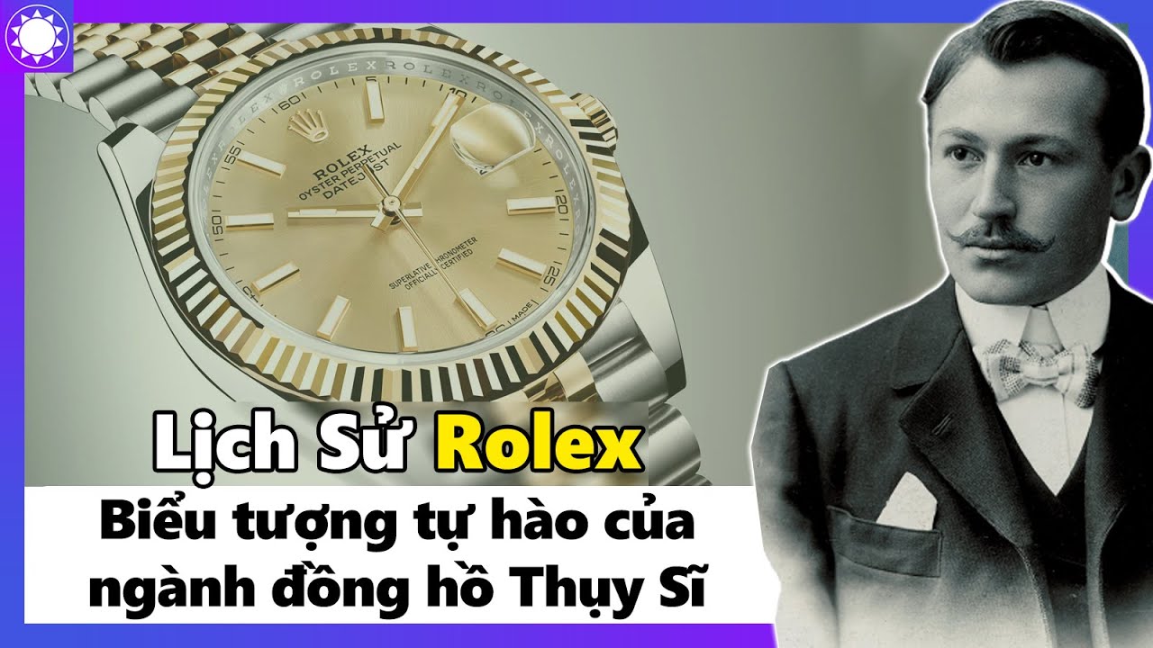 Lịch Sử Rolex - Biểu Tượng Tự Hào Của Ngành Đồng Hồ Thụy Sĩ