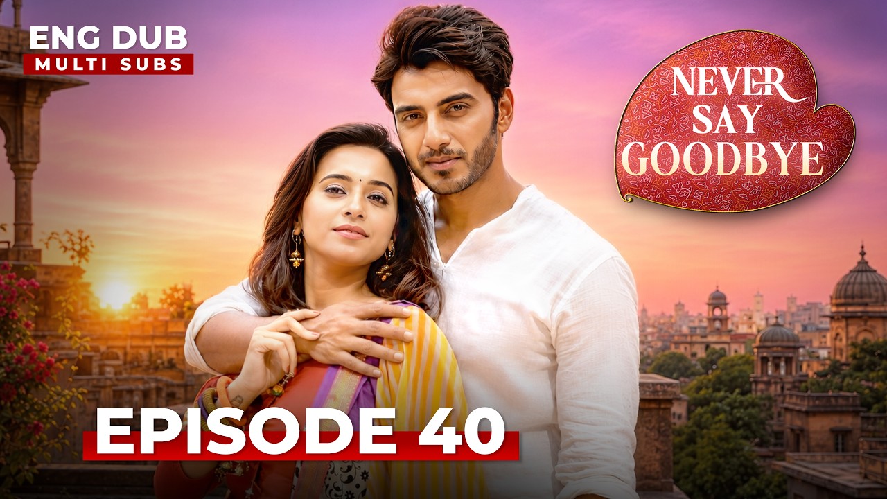 NEVER SAY GOODBYE — Full Episode 40 | Indian Series in English Dubbed | Indian Drama