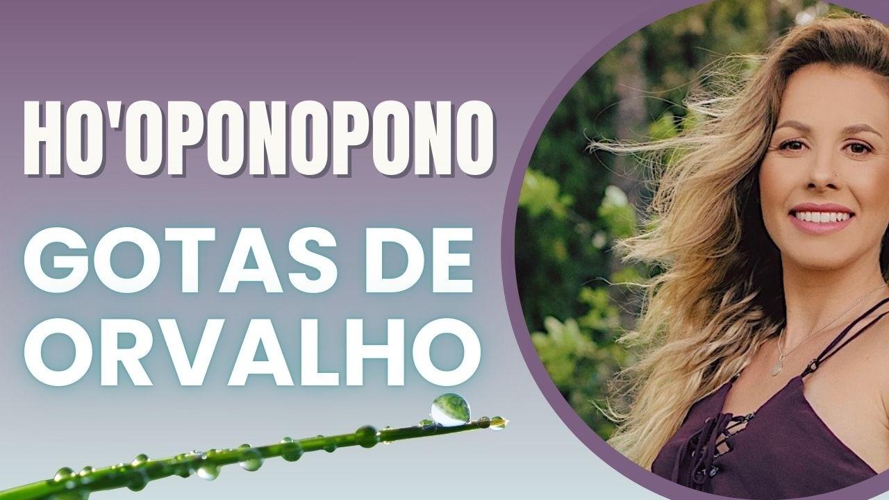LIMPEZA PROFUNDA DE QUALQUER SITUAÇÃO NEGATIVA - COM GOTAS DE ORVALHO | HO'OPONOPONO