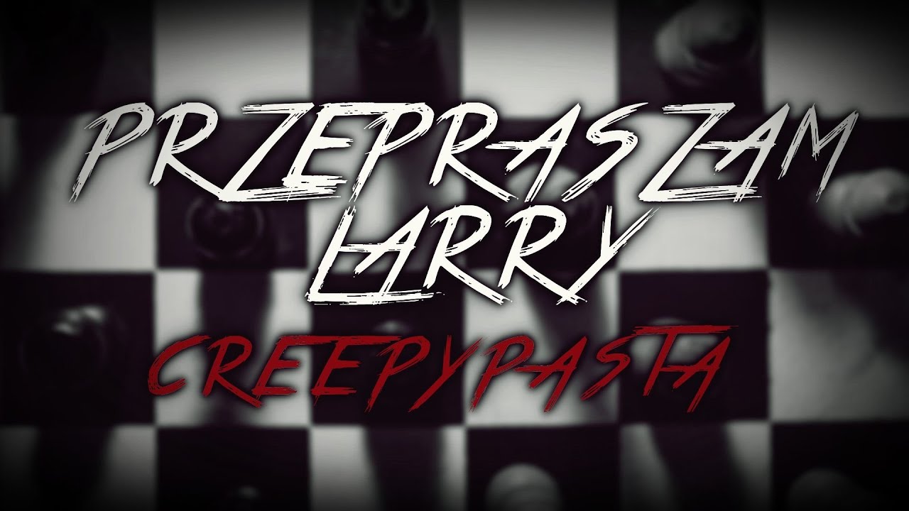 Przepraszam Larry - Creepypasta do Poduszki [Lektor PL]