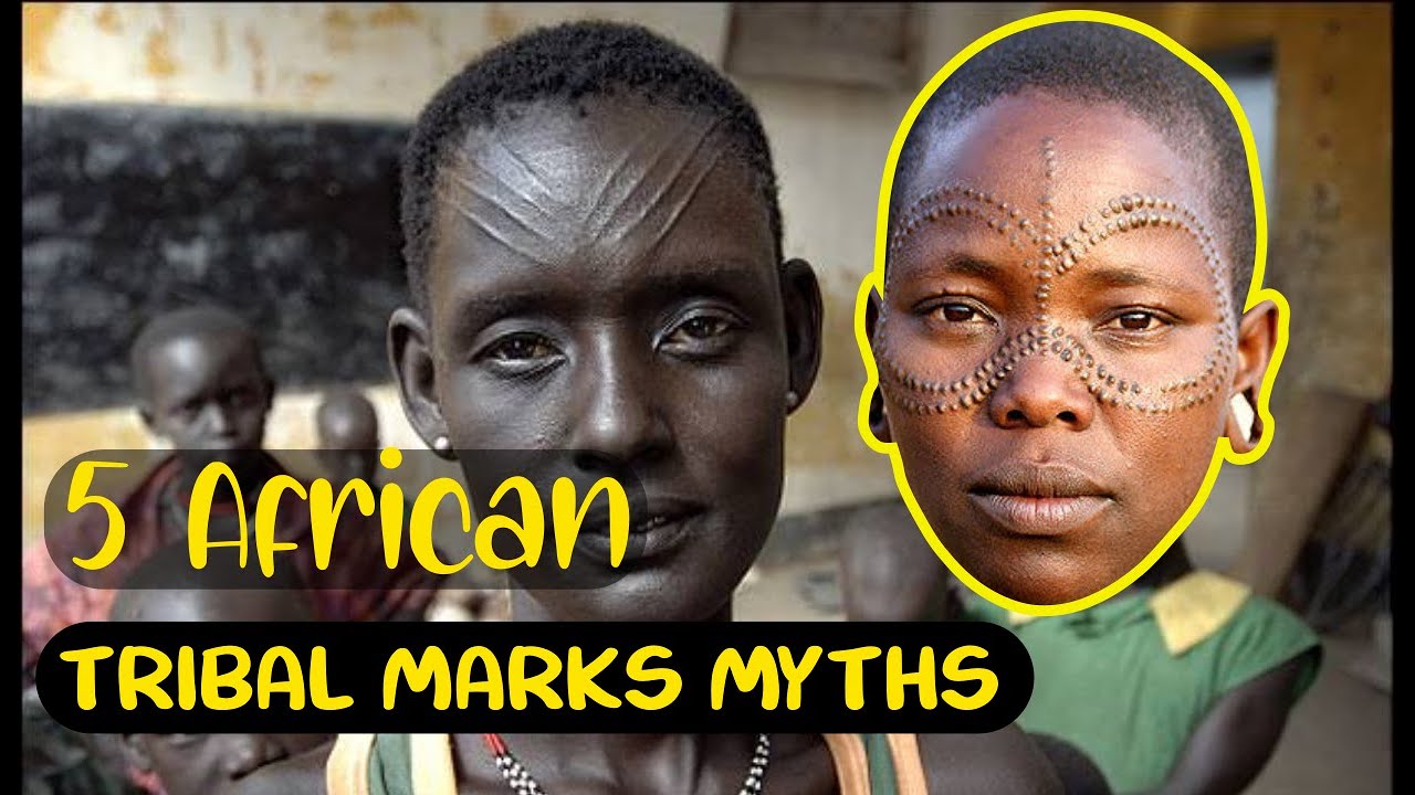 5 Tribal Marks and Scarification Myths in Africa