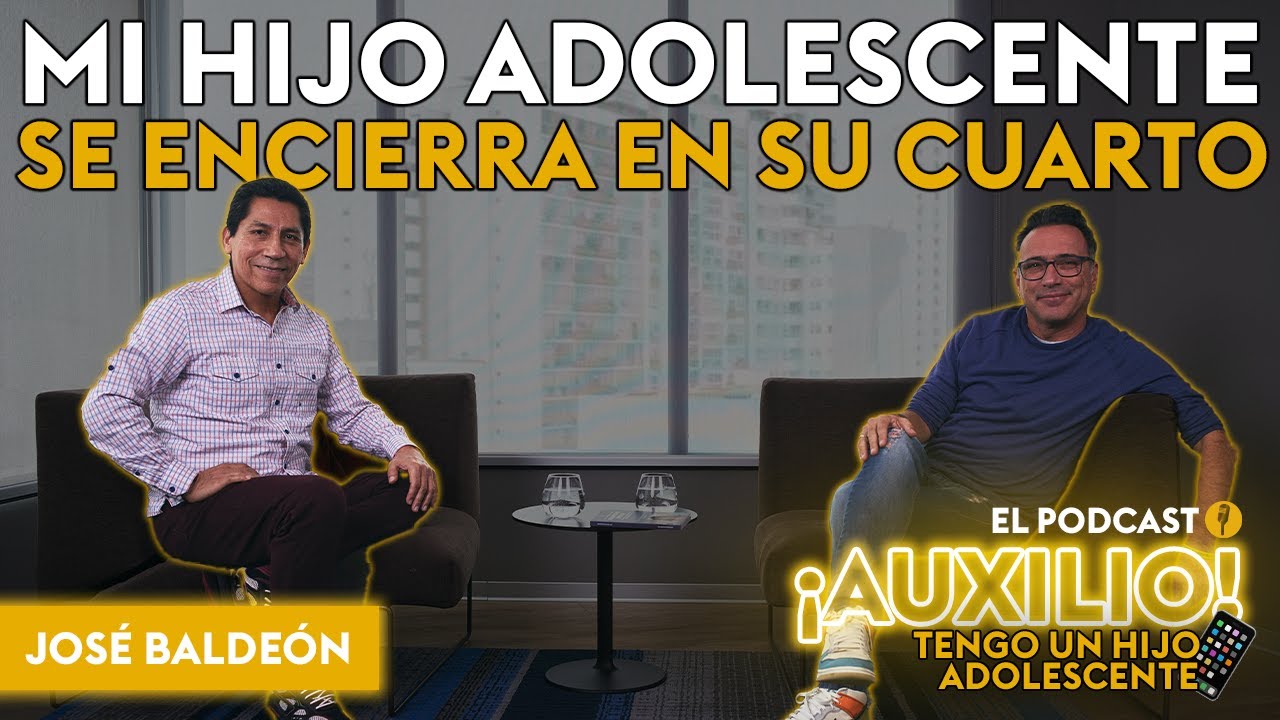 MI HIJO SE ENCIERRA EN SU CUARTO | JOSÉ BALDEÓN EN AUXILIO TENGO UN HIJO ADOLESCENTE #ELPODCAST