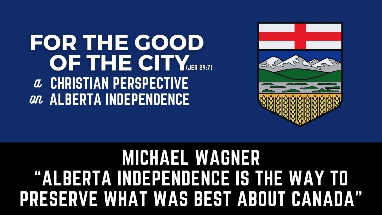 For the Good of the City: A Christian Perspective on Alberta Independence | Michael Wagner