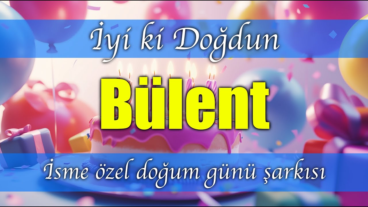 İyi ki Doğdun Bülent | İsme özel doğum günü şarkısı