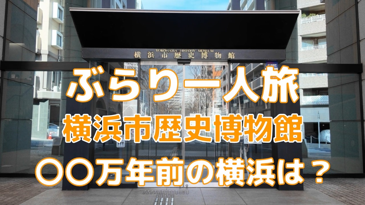 【ぶらり一人旅】横浜市歴史博物館