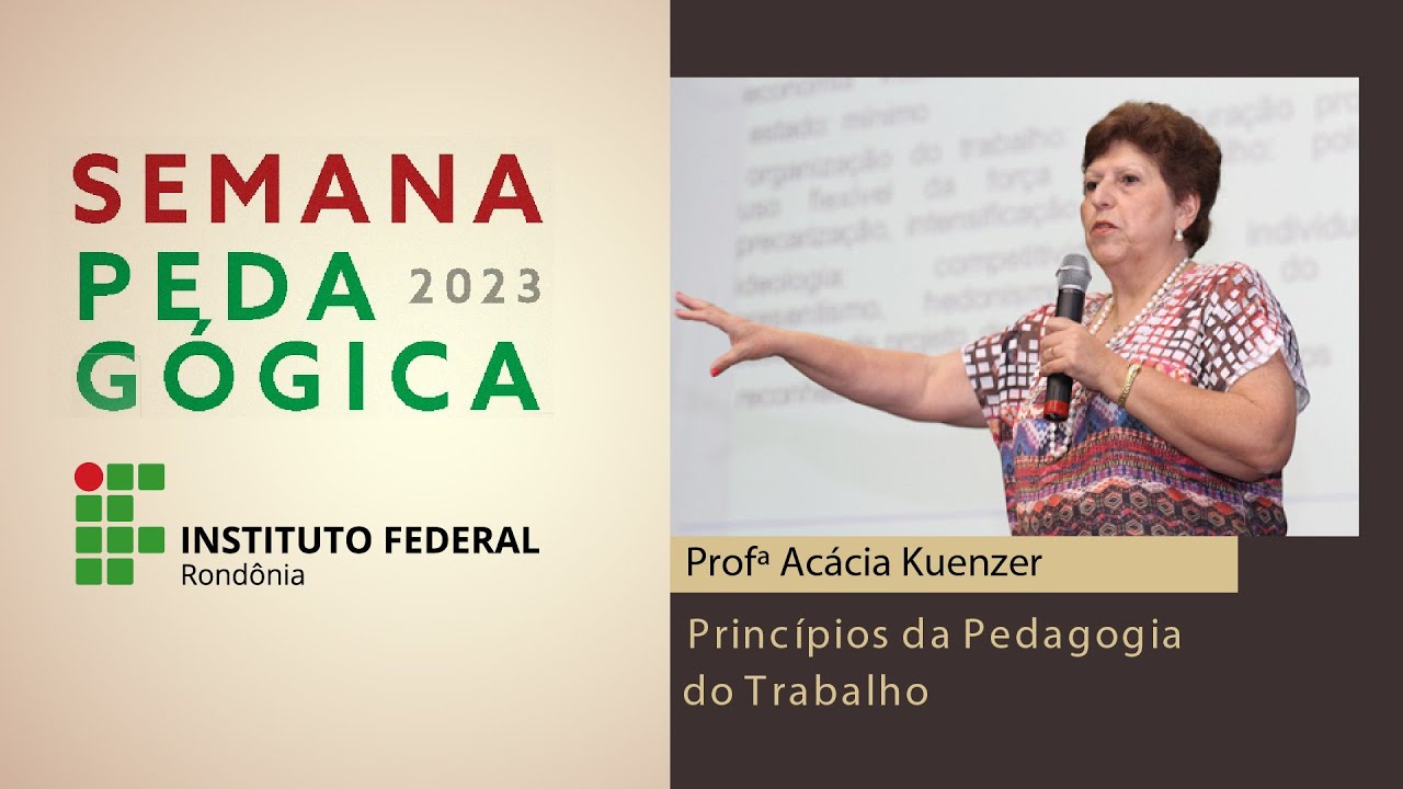 Princípios da Pedagogia do Trabalho com Acácia Kuenzer - Semana Pedagógica IFRO 2023