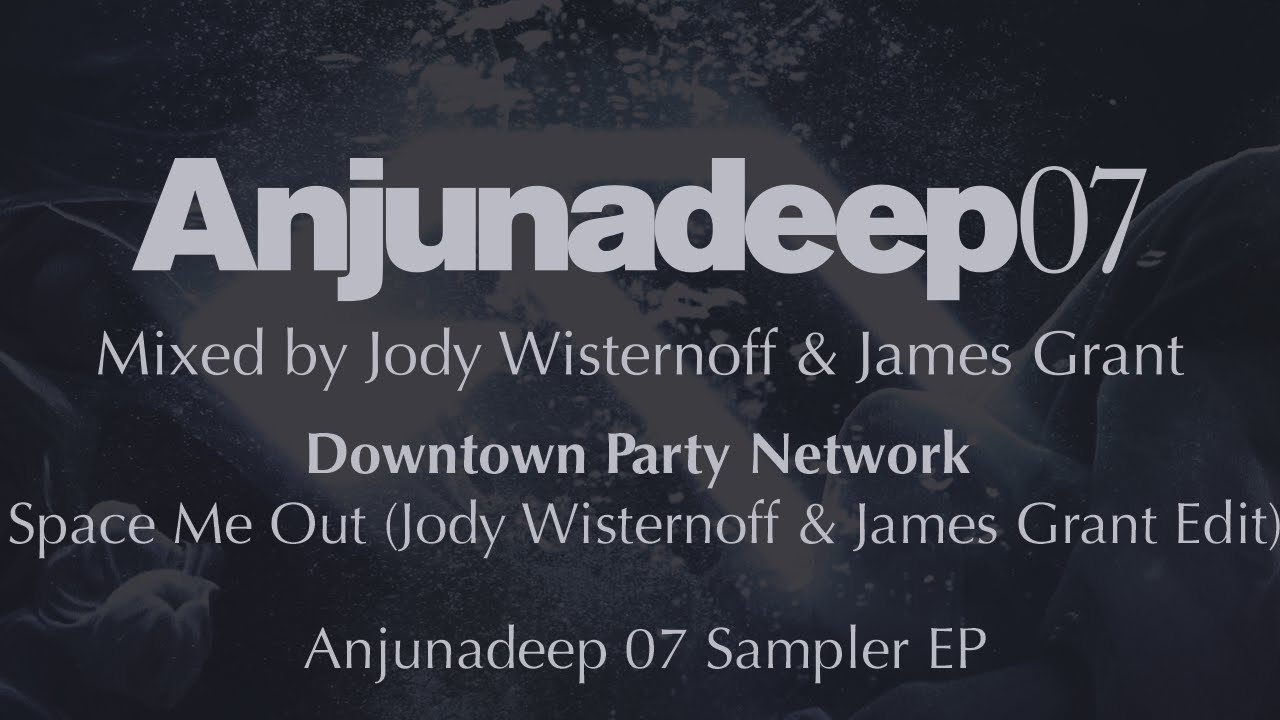 Downtown Party Network - Space Me Out  (Jody Wisternoff & James Grant Edit) - Anjunadeep 07 Sampler