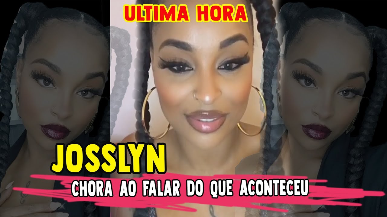 JOSSLYN chora ao falar do que aconteceu