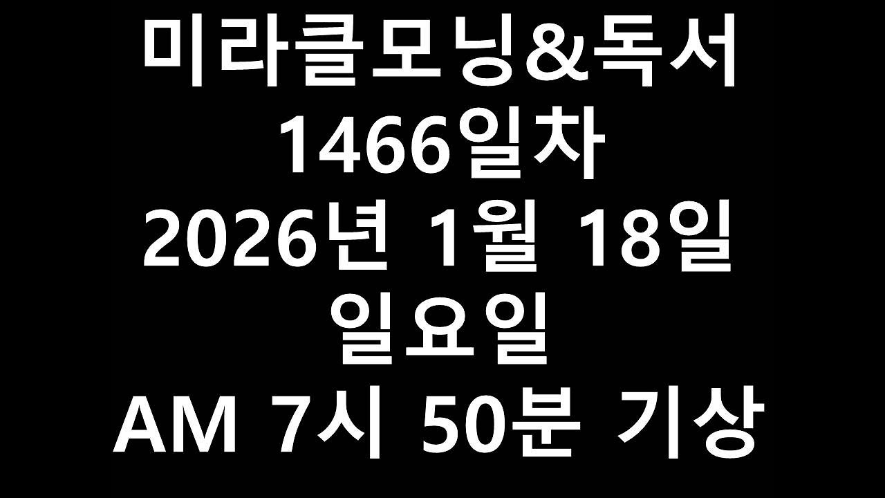 미라클모닝&독서1466일차2026년 1월 18일 일요일 AM 7시 50분 기상