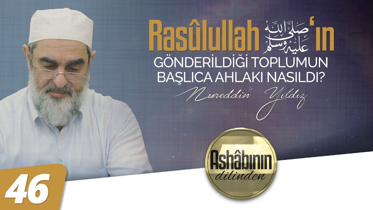 RASÛLLAH ﷺ'İN GÖNDERİLDİĞİ TOPLUMUN BAŞLICA AHLAKI NASILDI? | Ashâbının Dilinden | 46.Bölüm