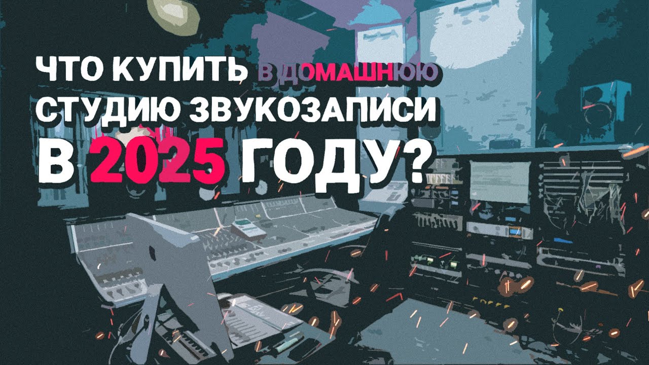 ЧТО КУПИТЬ В ДОМАШНЮЮ СТУДИЮ ЗВУКОЗАПИСИ В 2025 ГОДУ?