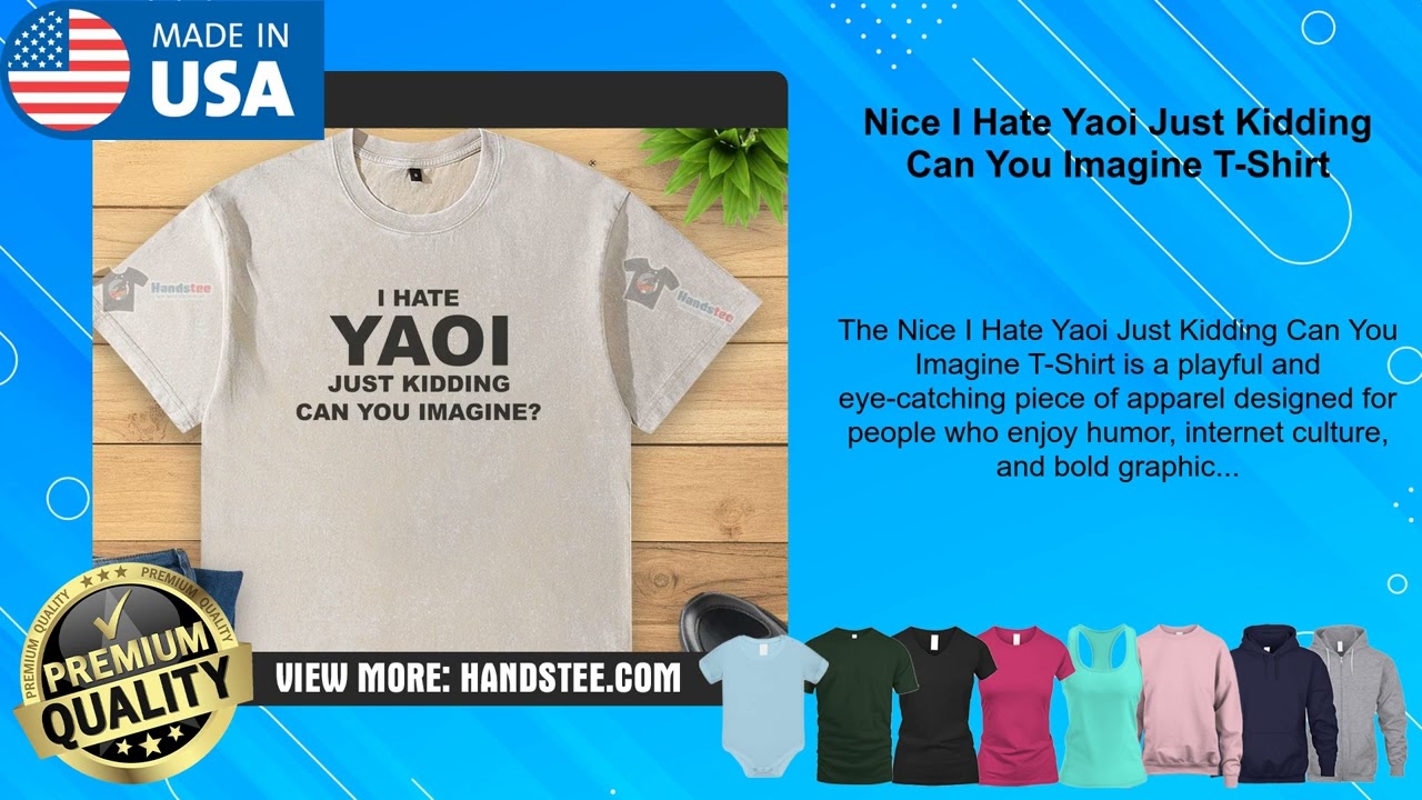 Nice I Hate Yaoi Just Kidding Can You Imagine T-Shirt